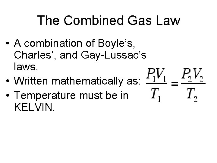 The Combined Gas Law • A combination of Boyle’s, Charles’, and Gay-Lussac’s laws. •