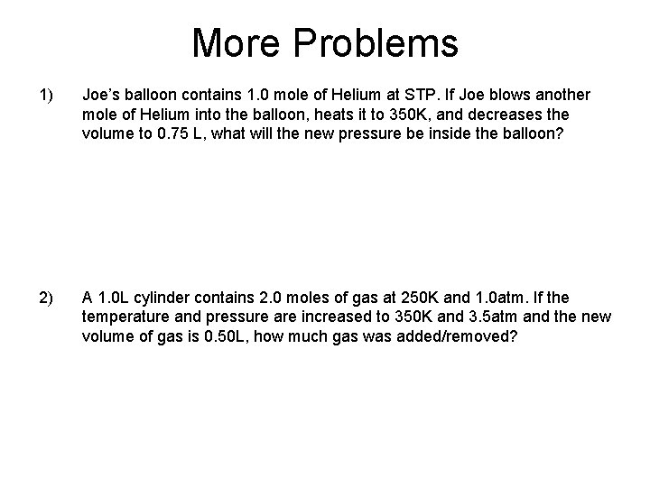 More Problems 1) Joe’s balloon contains 1. 0 mole of Helium at STP. If