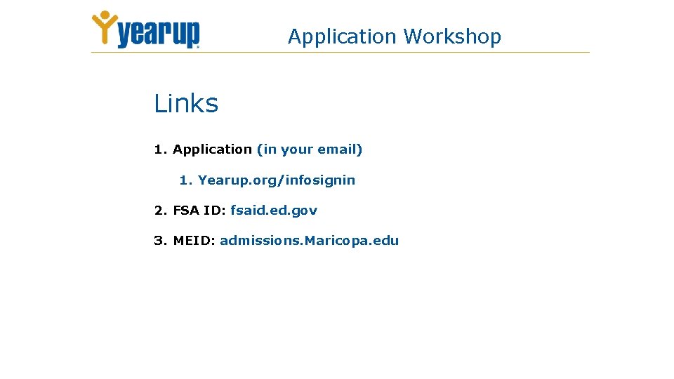 Application Workshop Links 1. Application (in your email) 1. Yearup. org/infosignin 2. FSA ID: