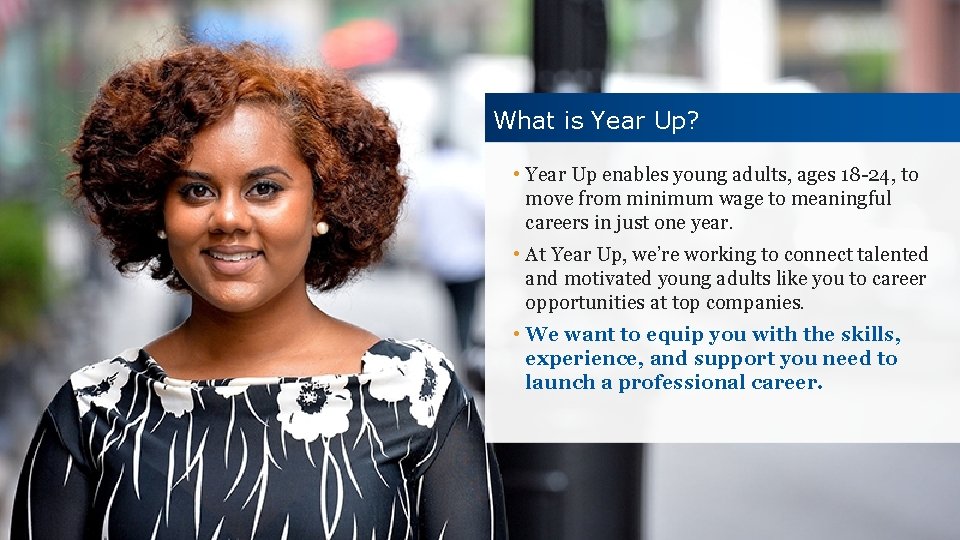 What is Year Up? • Year Up enables young adults, ages 18 -24, to