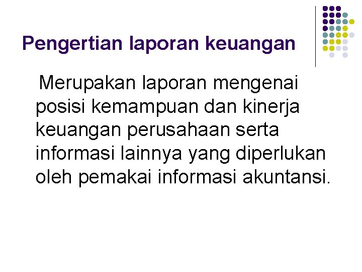 Pengertian laporan keuangan Merupakan laporan mengenai posisi kemampuan dan kinerja keuangan perusahaan serta informasi