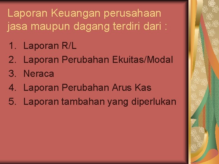 Laporan Keuangan perusahaan jasa maupun dagang terdiri dari : 1. 2. 3. 4. 5.