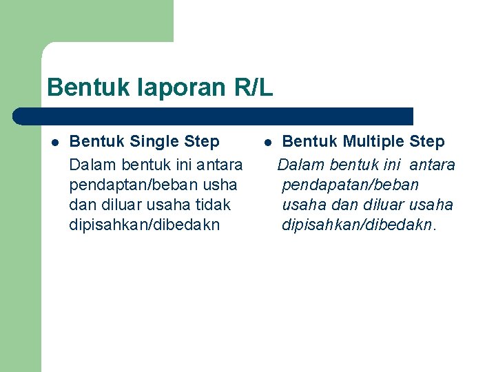 Bentuk laporan R/L l Bentuk Single Step Dalam bentuk ini antara pendaptan/beban usha dan