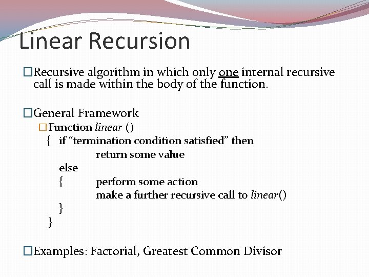 Linear Recursion �Recursive algorithm in which only one internal recursive call is made within