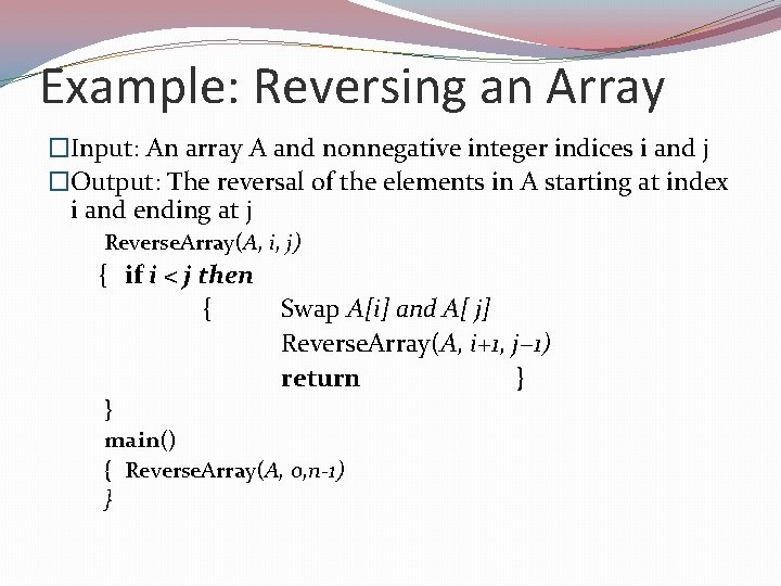 Example: Reversing an Array �Input: An array A and nonnegative integer indices i and