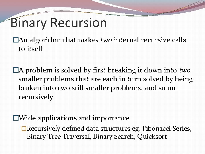 Binary Recursion �An algorithm that makes two internal recursive calls to itself �A problem