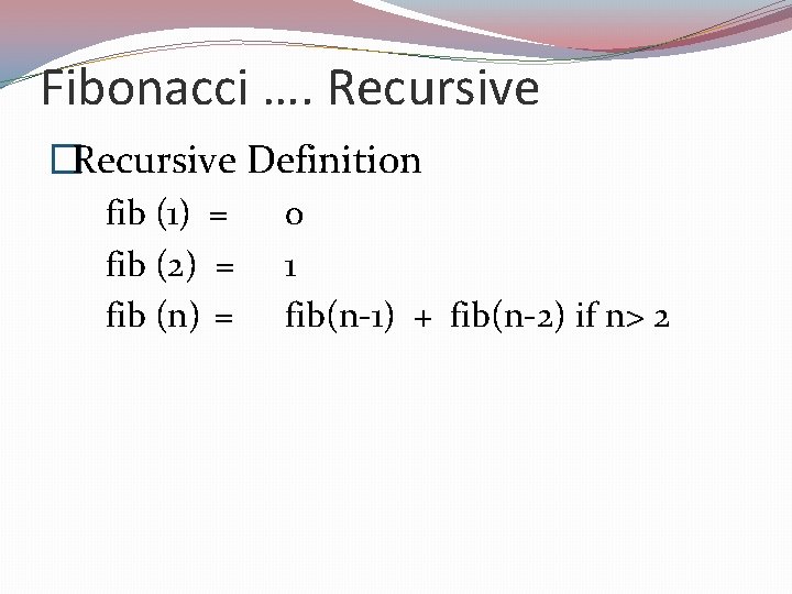 Fibonacci …. Recursive �Recursive Definition fib (1) = fib (2) = fib (n) =