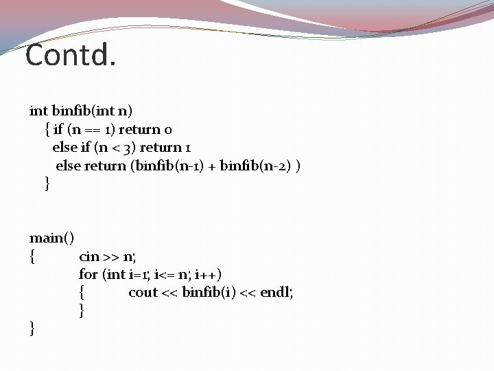 Contd. int binfib(int n) { if (n == 1) return 0 else if (n