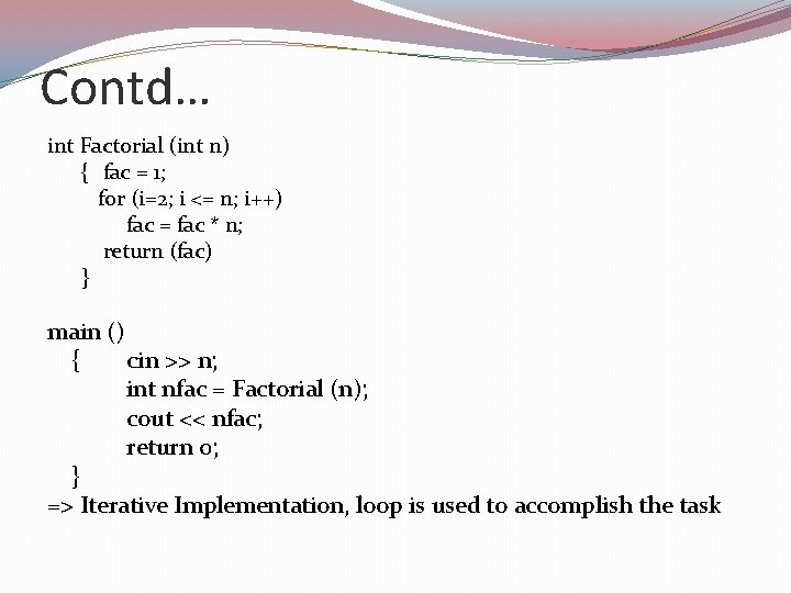 Contd… int Factorial (int n) { fac = 1; for (i=2; i <= n; Contd… int Factorial (int n) { fac = 1; for (i=2; i <= n;