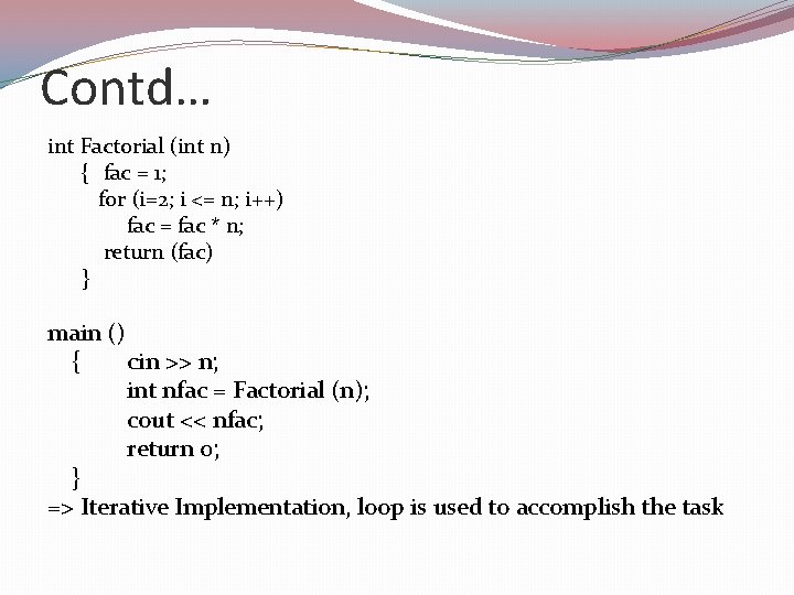 Contd… int Factorial (int n) { fac = 1; for (i=2; i <= n;