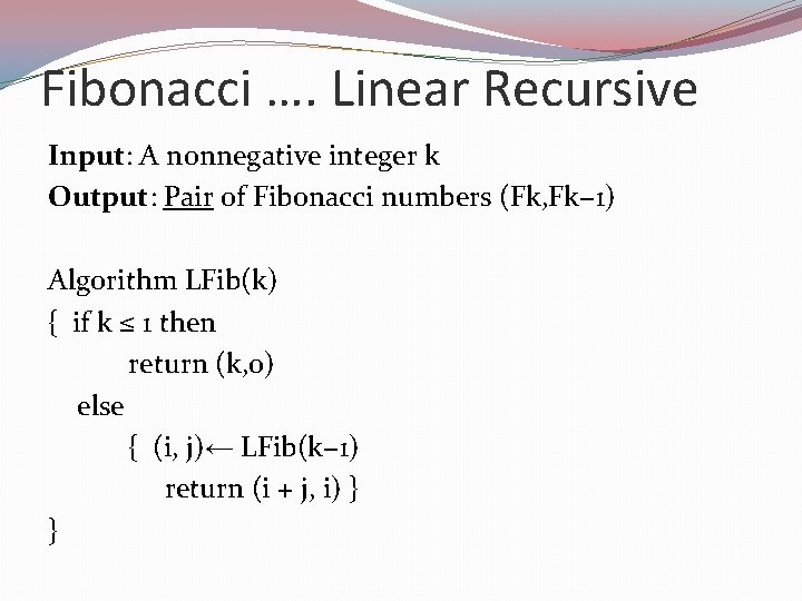 Fibonacci …. Linear Recursive Input: A nonnegative integer k Output: Pair of Fibonacci numbers