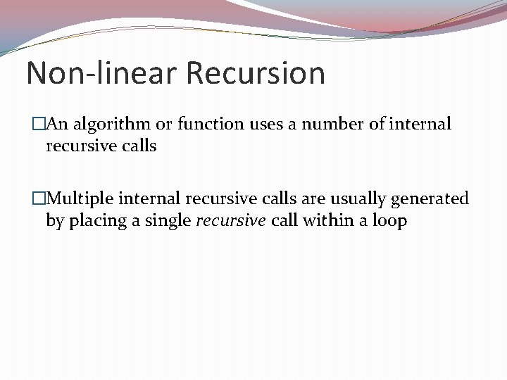 Non-linear Recursion �An algorithm or function uses a number of internal recursive calls �Multiple