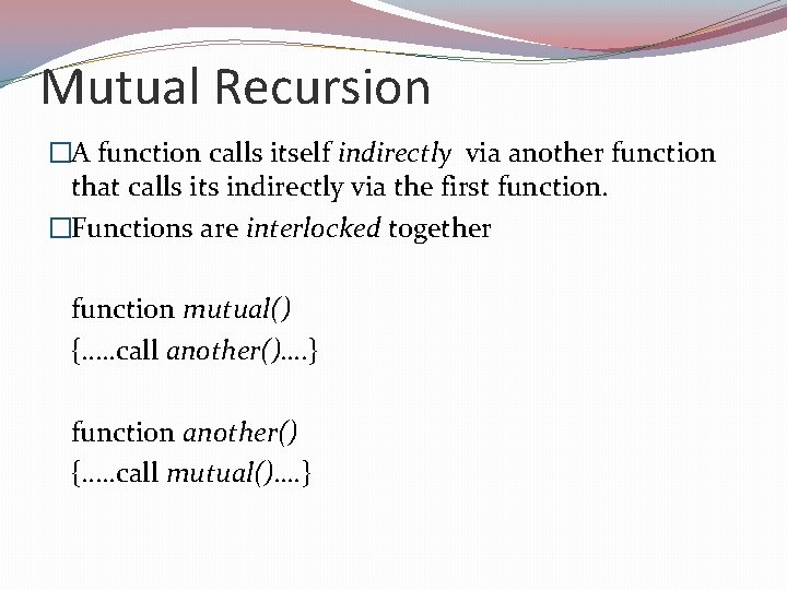 Mutual Recursion �A function calls itself indirectly via another function that calls its indirectly