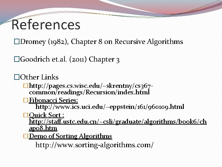 References �Dromey (1982), Chapter 8 on Recursive Algorithms �Goodrich et. al. (2011) Chapter 3