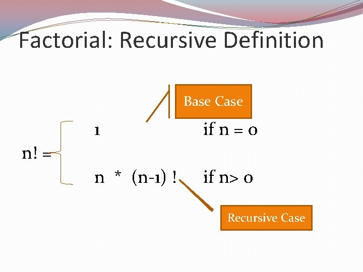 Factorial: Recursive Definition Base Case 1 if n = 0 n * (n-1) !