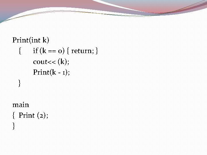 Print(int k) { if (k == 0) { return; } cout<< (k); Print(k -
