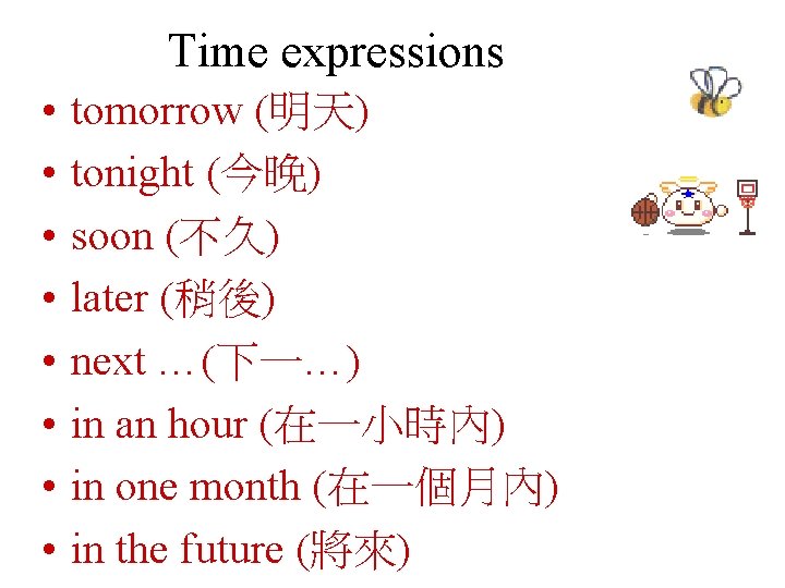 Time expressions • • tomorrow (明天) tonight (今晚) soon (不久) later (稍後) next …(下一…)