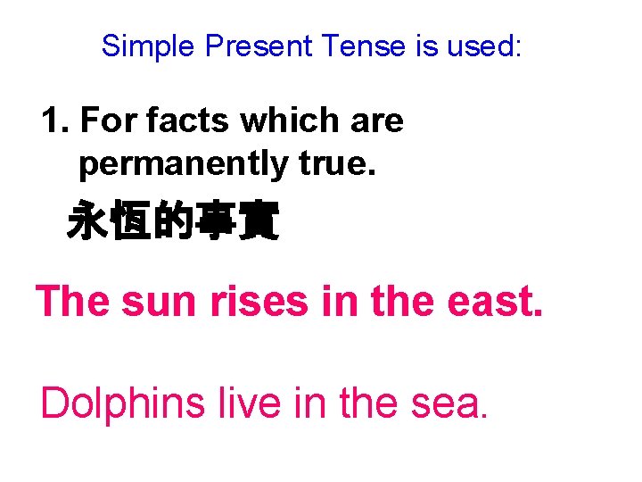 Simple Present Tense is used: 1. For facts which are permanently true. 永恆的事實 The