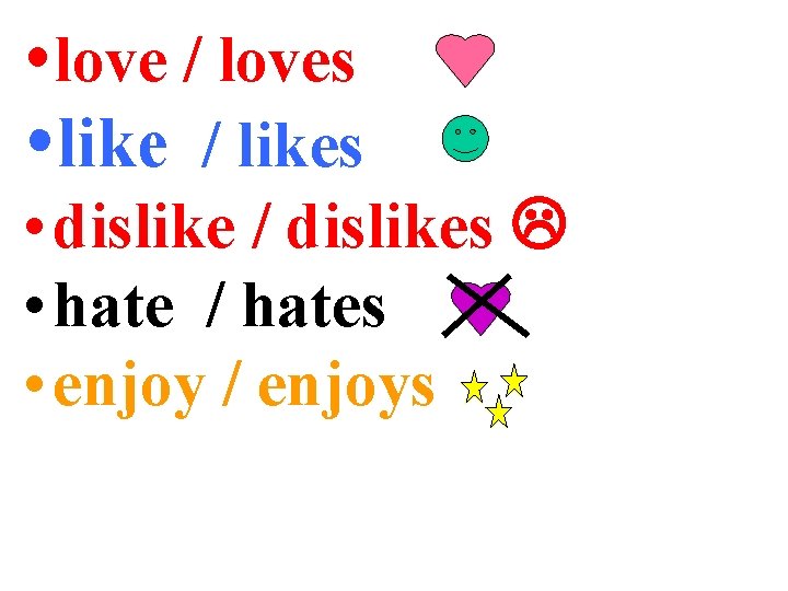  love / loves like / likes • dislike / dislikes • hate /