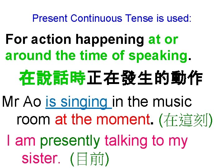 Present Continuous Tense is used: For action happening at or around the time of