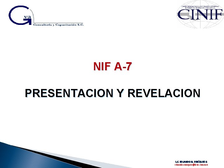 NIF A-7 PRESENTACION Y REVELACION L. C. EDUARDO M. ENRÍQUEZ G eduardo. enriquez@deza. com.