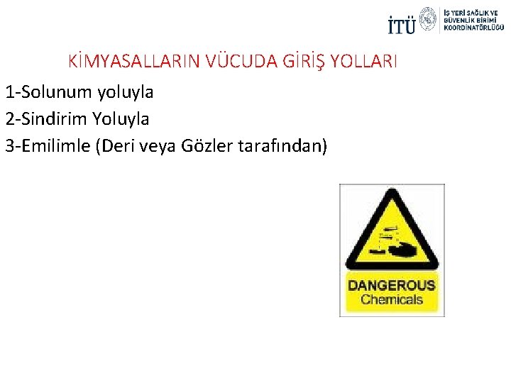 KİMYASALLARIN VÜCUDA GİRİŞ YOLLARI 1 -Solunum yoluyla 2 -Sindirim Yoluyla 3 -Emilimle (Deri veya