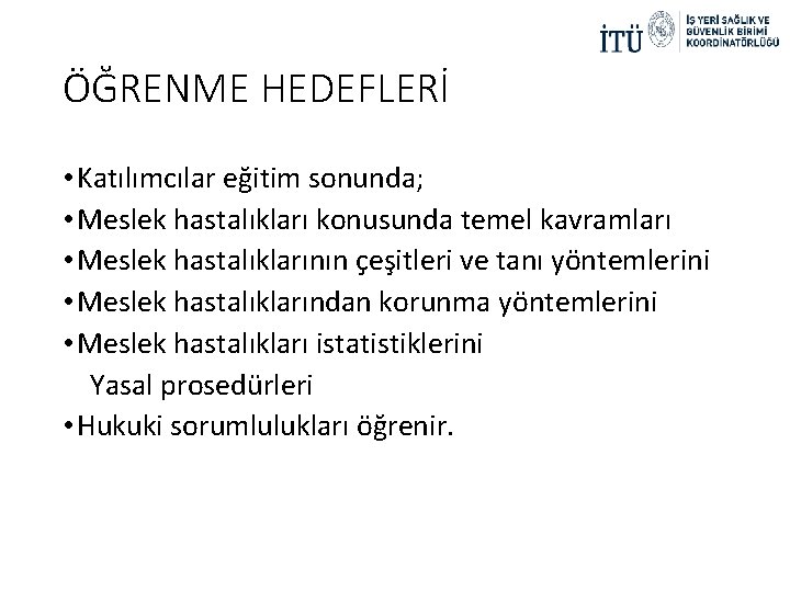 ÖĞRENME HEDEFLERİ • Katılımcılar eğitim sonunda; • Meslek hastalıkları konusunda temel kavramları • Meslek