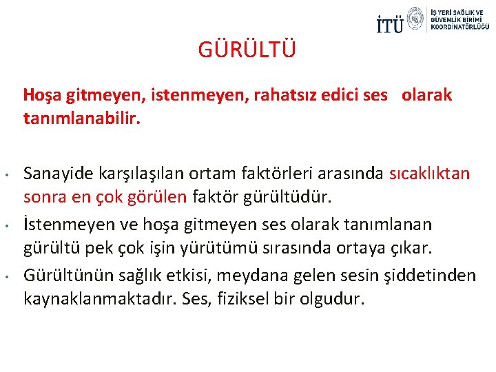 GÜRÜLTÜ Hoşa gitmeyen, istenmeyen, rahatsız edici ses olarak tanımlanabilir. • • • Sanayide karşılan