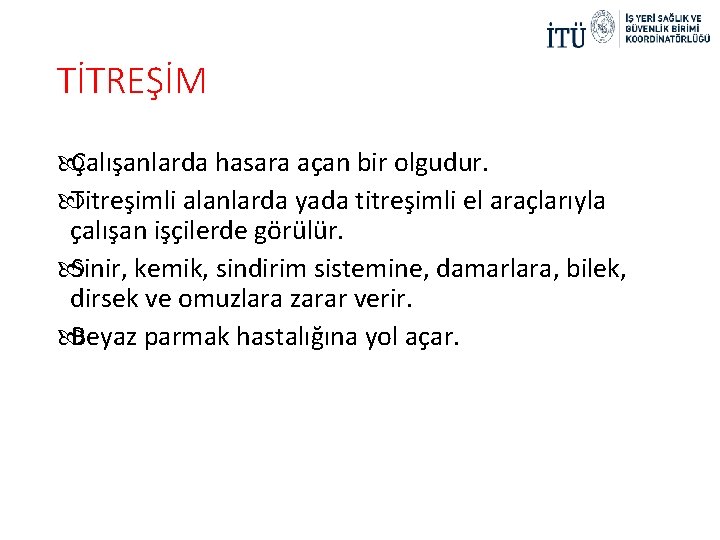 TİTREŞİM Çalışanlarda hasara açan bir olgudur. Titreşimli alanlarda yada titreşimli el araçlarıyla çalışan işçilerde