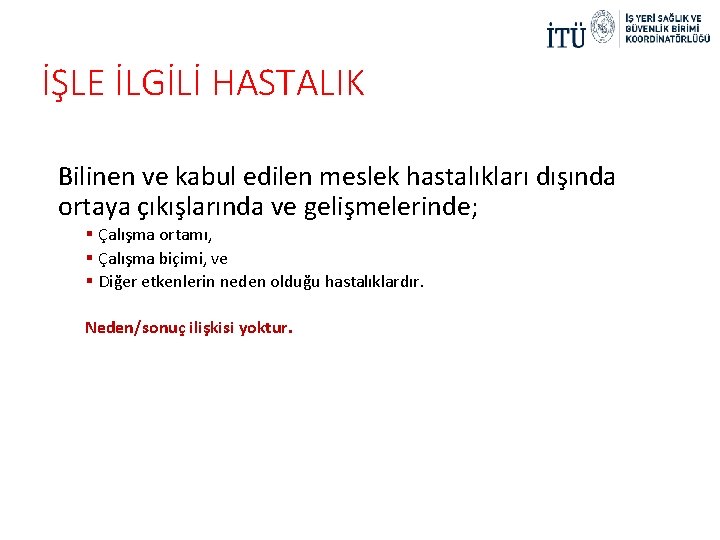 İŞLE İLGİLİ HASTALIK Bilinen ve kabul edilen meslek hastalıkları dışında ortaya çıkışlarında ve gelişmelerinde;