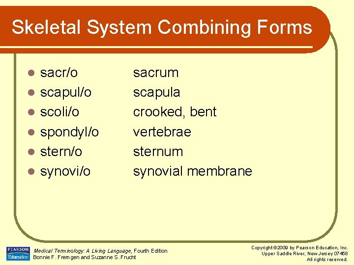 Skeletal System Combining Forms l l l sacr/o scapul/o scoli/o spondyl/o stern/o synovi/o sacrum