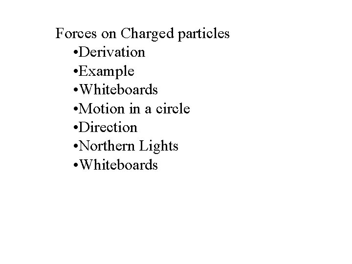 Forces on Charged particles • Derivation • Example • Whiteboards • Motion in a