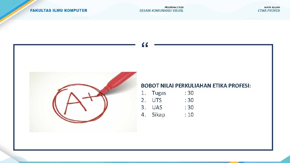 PROGRAM STUDI DESAIN KOMUNIKASI VISUAL “ BOBOT NILAI PERKULIAHAN ETIKA PROFESI: 1. Tugas : PROGRAM STUDI DESAIN KOMUNIKASI VISUAL “ BOBOT NILAI PERKULIAHAN ETIKA PROFESI: 1. Tugas :