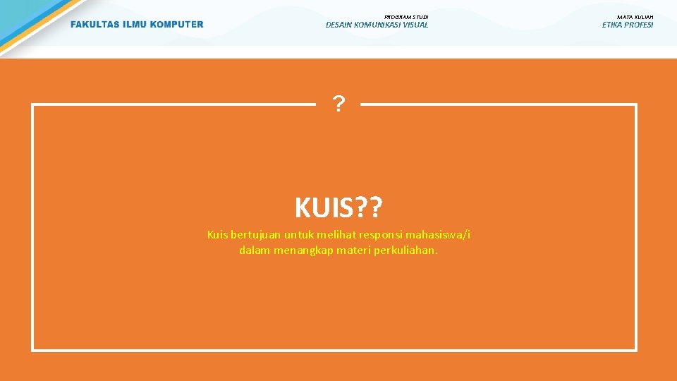 PROGRAM STUDI DESAIN KOMUNIKASI VISUAL ? KUIS? ? Kuis bertujuan untuk melihat responsi mahasiswa/i PROGRAM STUDI DESAIN KOMUNIKASI VISUAL ? KUIS? ? Kuis bertujuan untuk melihat responsi mahasiswa/i