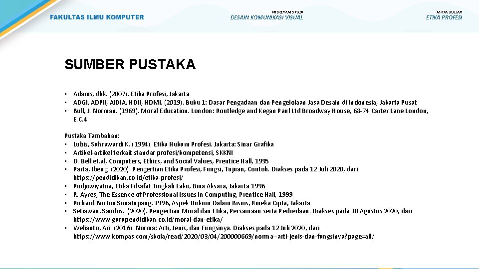 PROGRAM STUDI DESAIN KOMUNIKASI VISUAL SUMBER PUSTAKA • Adams, dkk. (2007). Etika Profesi, Jakarta PROGRAM STUDI DESAIN KOMUNIKASI VISUAL SUMBER PUSTAKA • Adams, dkk. (2007). Etika Profesi, Jakarta