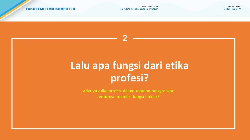 PROGRAM STUDI DESAIN KOMUNIKASI VISUAL 2 Lalu apa fungsi dari etika profesi? Adanya etika PROGRAM STUDI DESAIN KOMUNIKASI VISUAL 2 Lalu apa fungsi dari etika profesi? Adanya etika