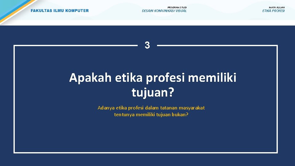 PROGRAM STUDI DESAIN KOMUNIKASI VISUAL 3 Apakah etika profesi memiliki tujuan? Adanya etika profesi PROGRAM STUDI DESAIN KOMUNIKASI VISUAL 3 Apakah etika profesi memiliki tujuan? Adanya etika profesi