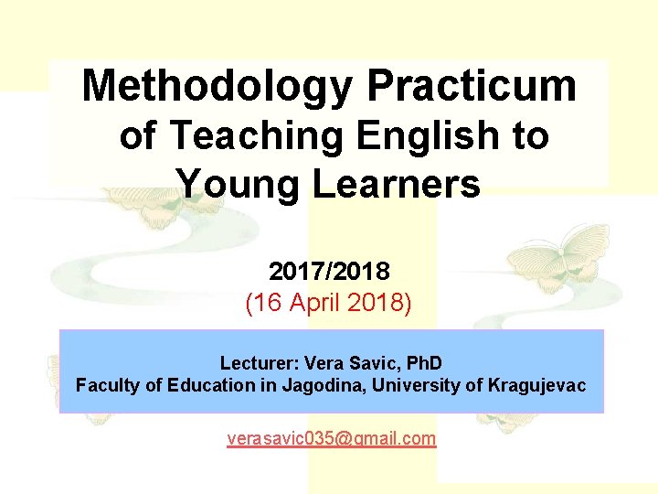 Methodology Practicum of Teaching English to Young Learners 2017/2018 (16 April 2018) Lecturer: Vera
