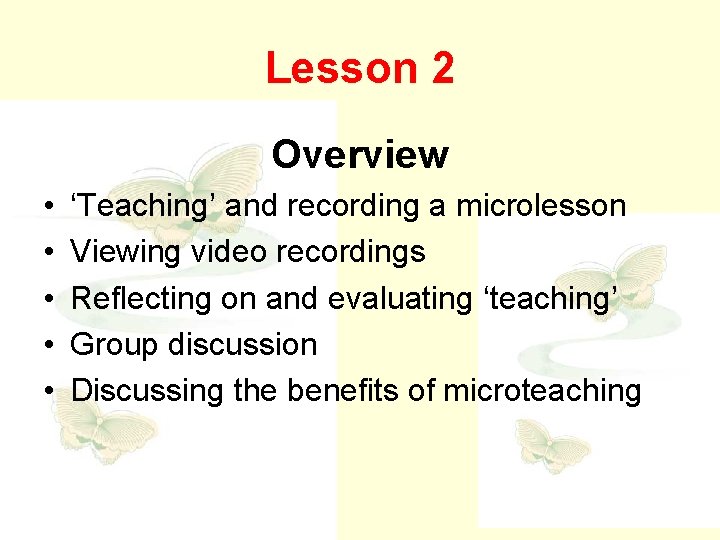 Lesson 2 Overview • • • ‘Teaching’ and recording a microlesson Viewing video recordings