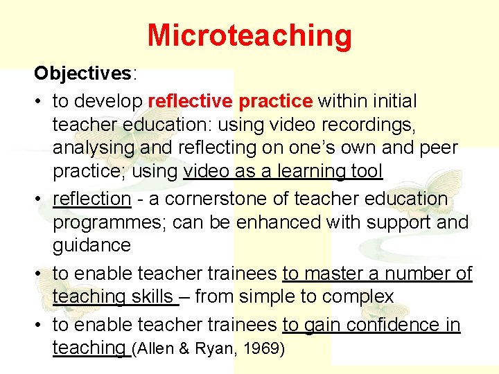 Microteaching Objectives: • to develop reflective practice within initial teacher education: using video recordings,