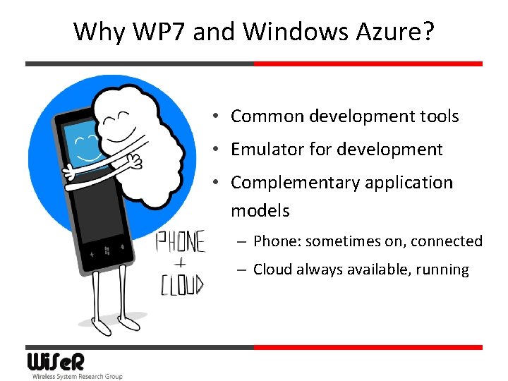 Why WP 7 and Windows Azure? • Common development tools • Emulator for development