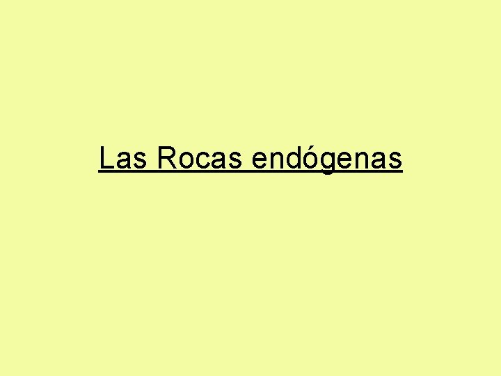 Las Rocas endógenas 