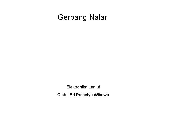 Gerbang Nalar Elektronika Lanjut Oleh : Eri Prasetyo Wibowo 