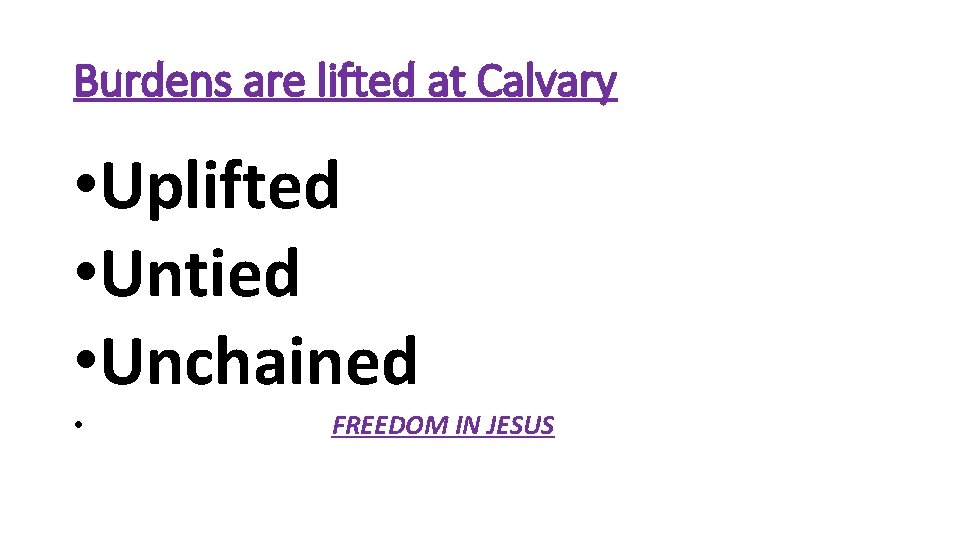 Burdens are lifted at Calvary • Uplifted • Untied • Unchained • FREEDOM IN Burdens are lifted at Calvary • Uplifted • Untied • Unchained • FREEDOM IN