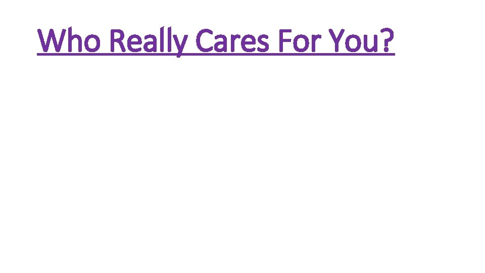 Who Really Cares For You? Who Really Cares For You?