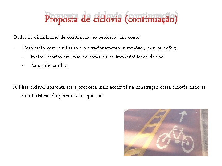Proposta de ciclovia (continuação) Dadas as dificuldades de construção no percurso, tais como: - Proposta de ciclovia (continuação) Dadas as dificuldades de construção no percurso, tais como: -