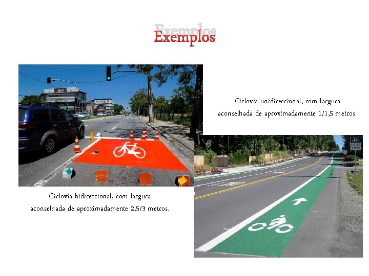 Exemplos Ciclovia unidireccional, com largura aconselhada de aproximadamente 1/1, 5 metros. Ciclovia bidireccional, com Exemplos Ciclovia unidireccional, com largura aconselhada de aproximadamente 1/1, 5 metros. Ciclovia bidireccional, com