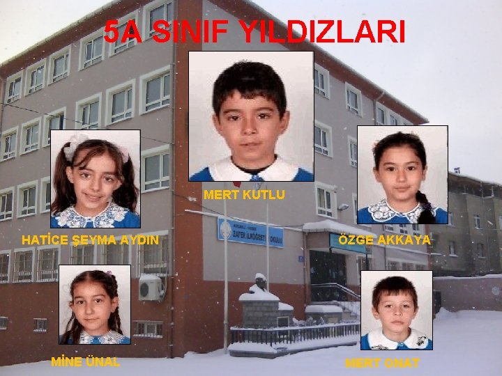 5 A SINIF YILDIZLARI MERT KUTLU HATİCE ŞEYMA AYDIN MİNE ÜNAL ÖZGE AKKAYA MERT