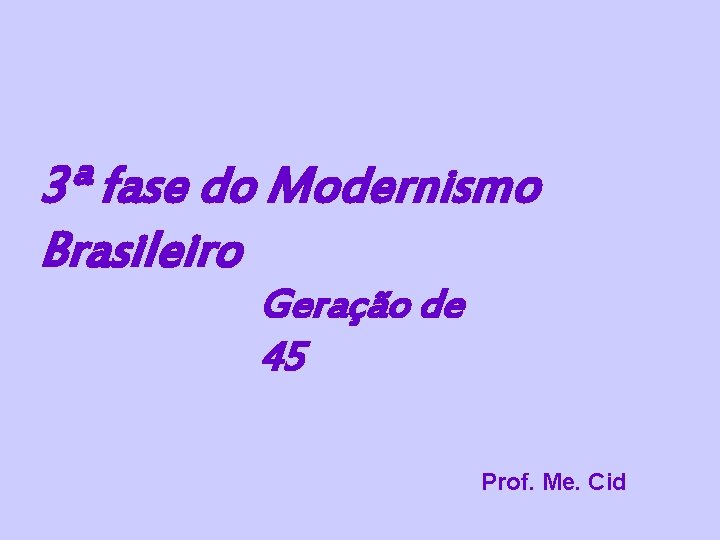 3ª fase do Modernismo Brasileiro Geração de 45 Prof. Me. Cid 
