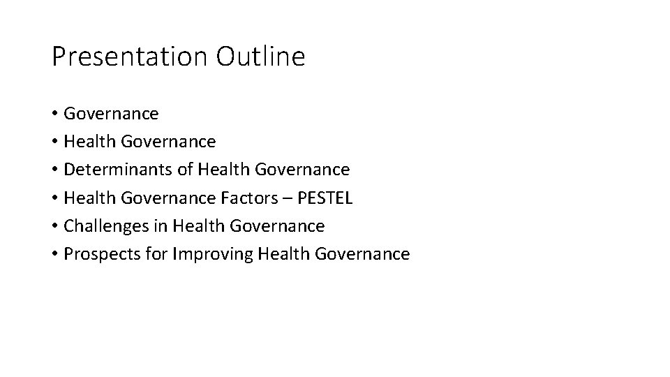 Presentation Outline • Governance • Health Governance • Determinants of Health Governance • Health